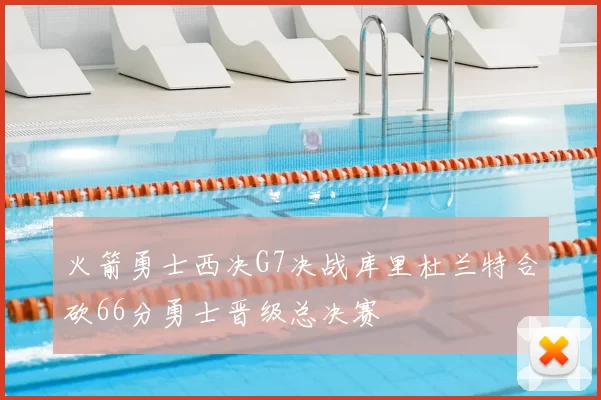 火箭勇士西决G7决战库里杜兰特合砍66分勇士晋级总决赛