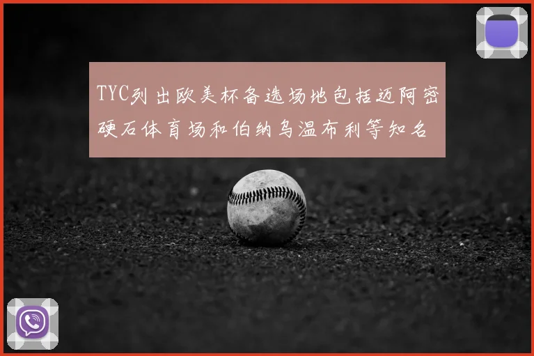 TYC列出欧美杯备选场地包括迈阿密硬石体育场和伯纳乌温布利等知名场馆