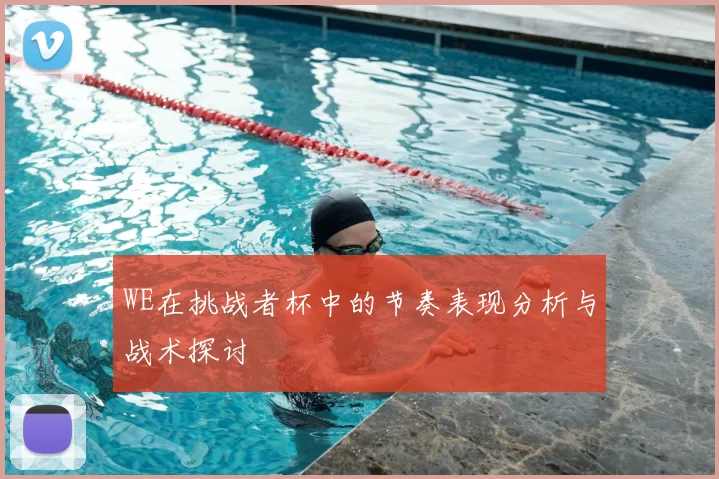 WE在挑战者杯中的节奏表现分析与战术探讨