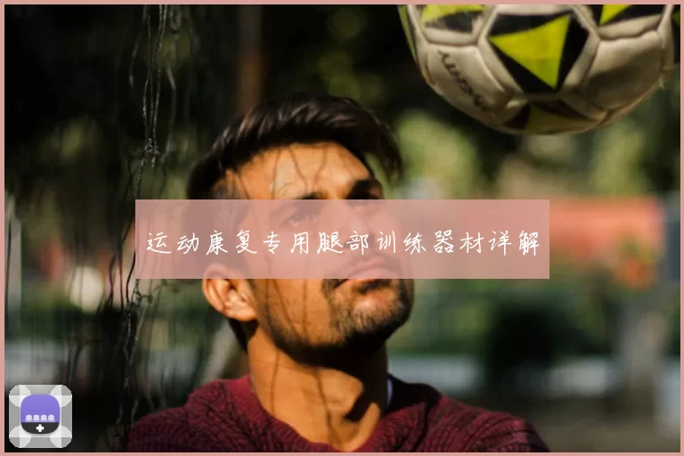运动康复专用腿部训练器材详解