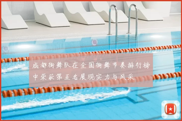 成都街舞队在全国街舞节奏排行榜中荣获第五名展现实力与风采