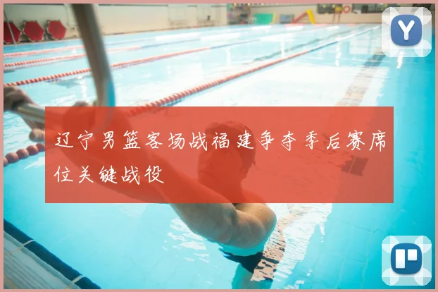 辽宁男篮客场战福建争夺季后赛席位关键战役