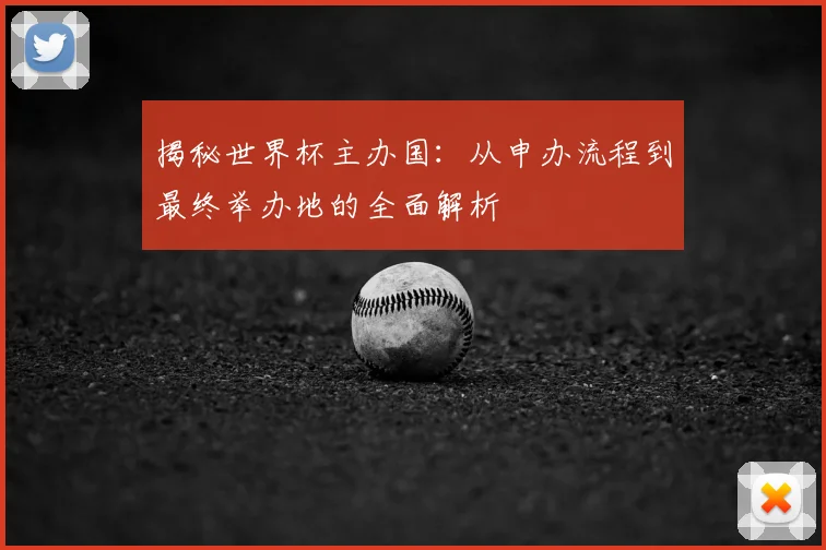 揭秘世界杯主办国：从申办流程到最终举办地的全面解析