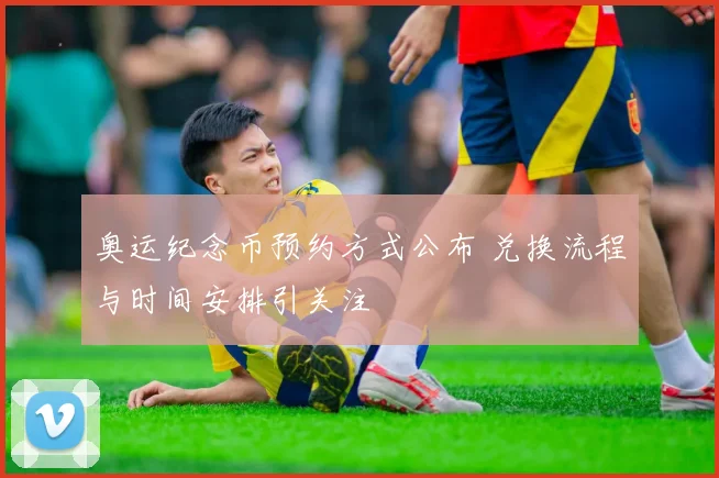 奥运纪念币预约方式公布 兑换流程与时间安排引关注