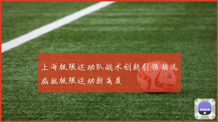 上海极限运动队战术创新引领潮流成就极限运动新高度