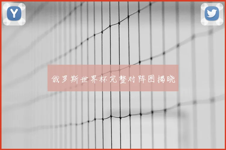 俄罗斯世界杯完整对阵图揭晓