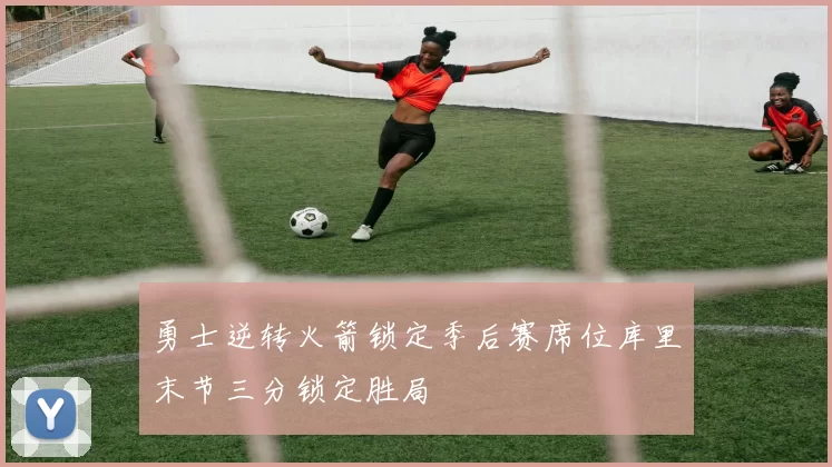 勇士逆转火箭锁定季后赛席位库里末节三分锁定胜局