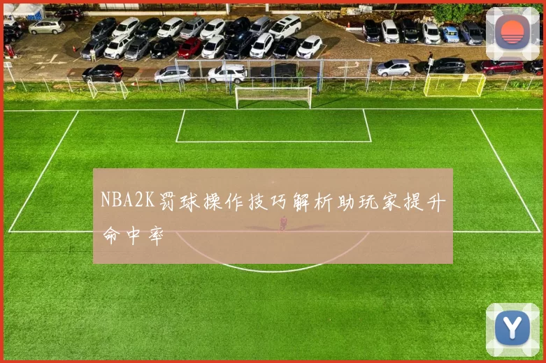NBA2K罚球操作技巧解析助玩家提升命中率