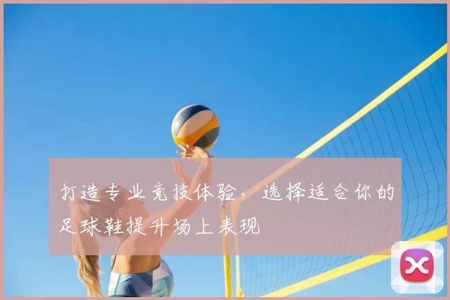 打造专业竞技体验，选择适合你的足球鞋提升场上表现