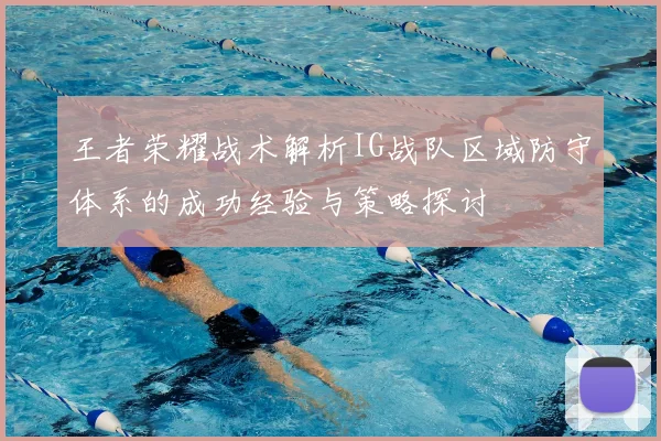 王者荣耀战术解析IG战队区域防守体系的成功经验与策略探讨