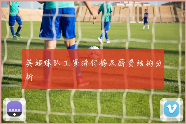 英超球队工资排行榜及薪资结构分析