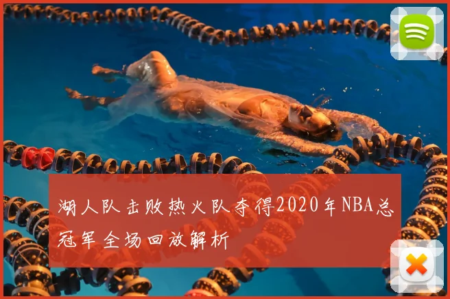 湖人队击败热火队夺得2020年NBA总冠军全场回放解析