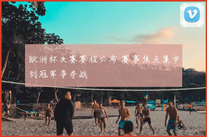 欧洲杯决赛赛程公布 赛事焦点集中到冠军争夺战