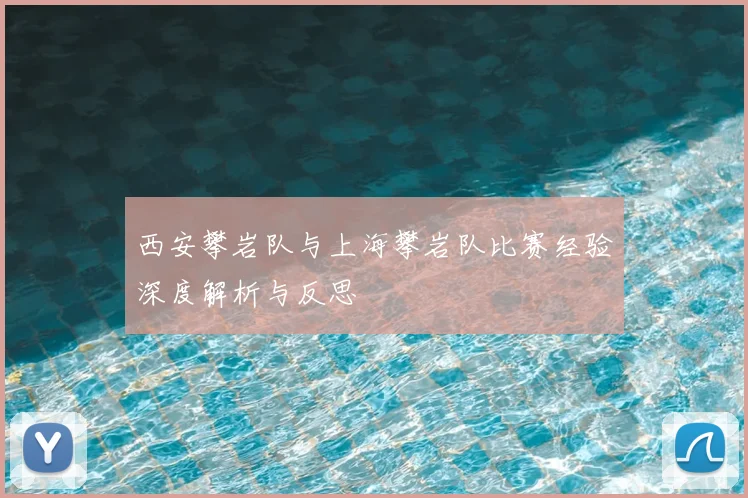西安攀岩队与上海攀岩队比赛经验深度解析与反思