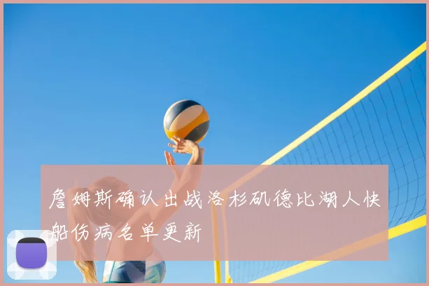 詹姆斯确认出战洛杉矶德比湖人快船伤病名单更新