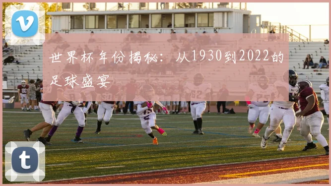 世界杯年份揭秘:从1930到2022的足球盛宴